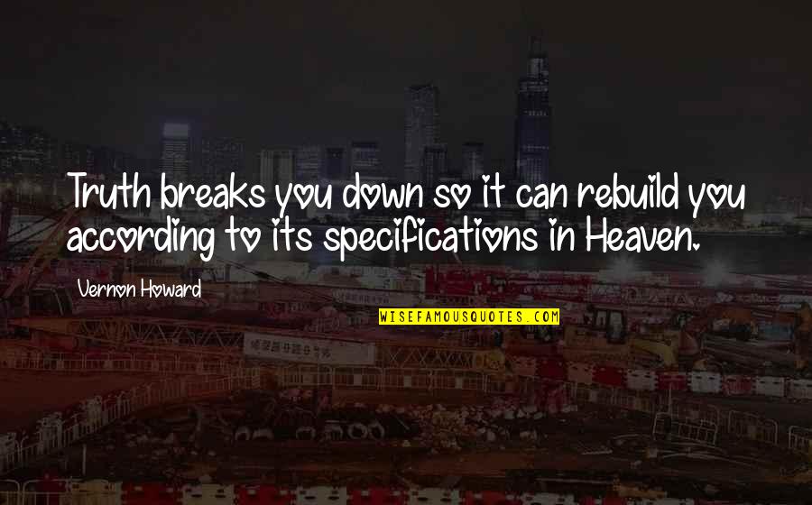 Vernon Quotes By Vernon Howard: Truth breaks you down so it can rebuild