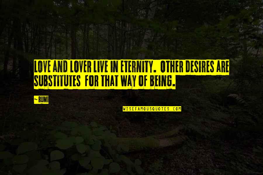 Vernon Schillinger Quotes By Rumi: LOVE and LOVER live in Eternity. Other desires