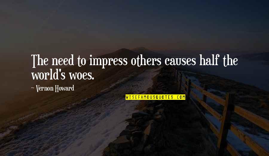Vernon's Quotes By Vernon Howard: The need to impress others causes half the