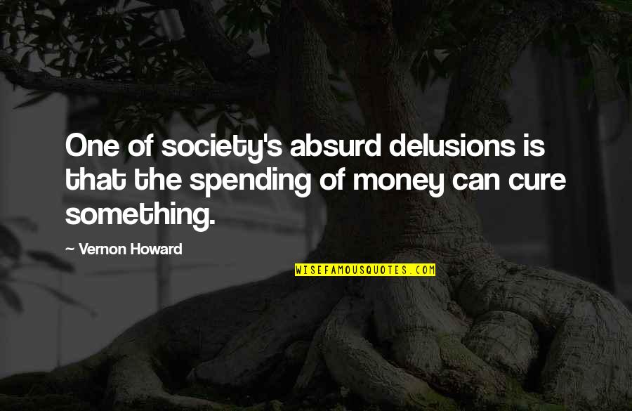 Vernon's Quotes By Vernon Howard: One of society's absurd delusions is that the