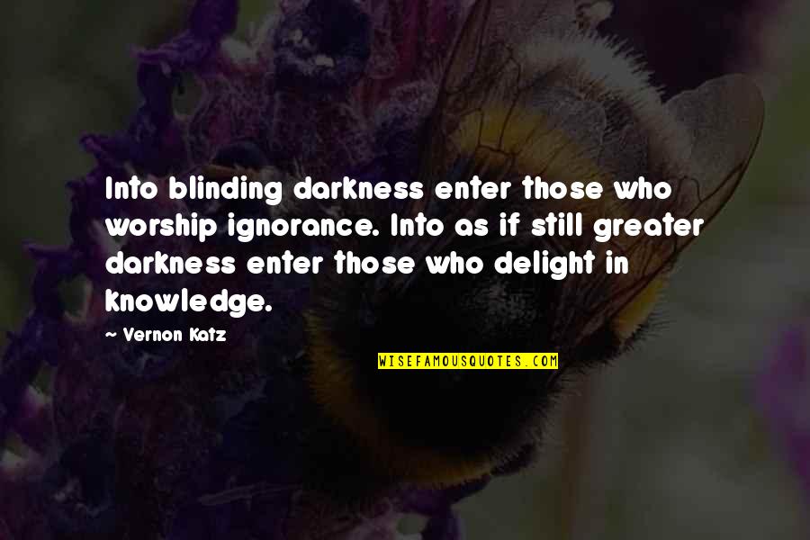 Vernon's Quotes By Vernon Katz: Into blinding darkness enter those who worship ignorance.