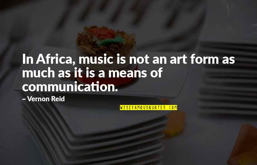 Vernon's Quotes By Vernon Reid: In Africa, music is not an art form