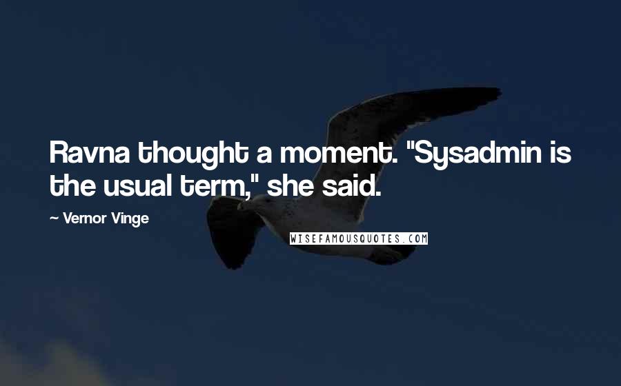 Vernor Vinge quotes: Ravna thought a moment. "Sysadmin is the usual term," she said.
