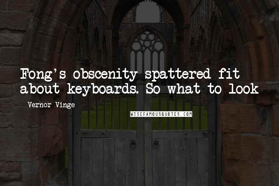 Vernor Vinge quotes: Fong's obscenity-spattered fit about keyboards. So what to look