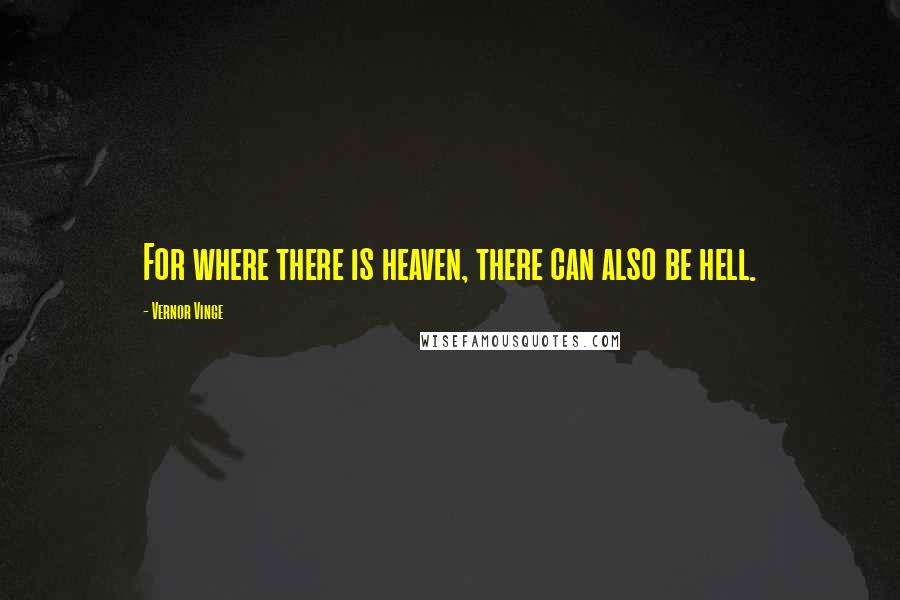 Vernor Vinge quotes: For where there is heaven, there can also be hell.