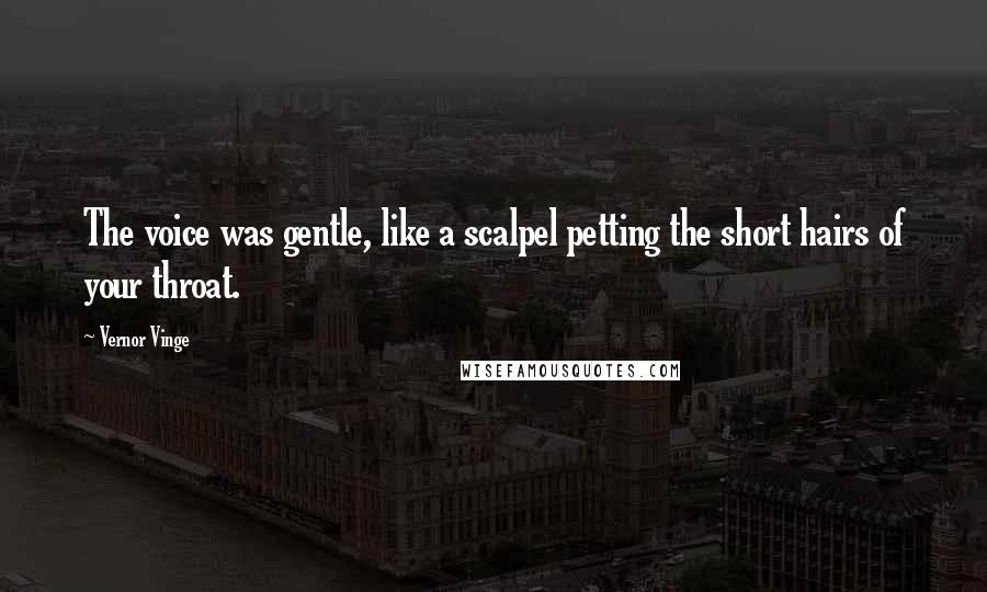 Vernor Vinge quotes: The voice was gentle, like a scalpel petting the short hairs of your throat.