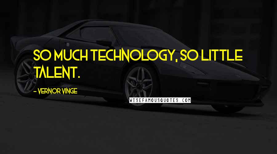 Vernor Vinge quotes: So much technology, so little talent.