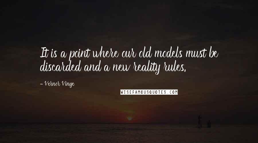 Vernor Vinge quotes: It is a point where our old models must be discarded and a new reality rules.