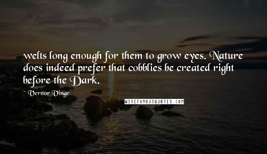 Vernor Vinge quotes: welts long enough for them to grow eyes. Nature does indeed prefer that cobblies be created right before the Dark.