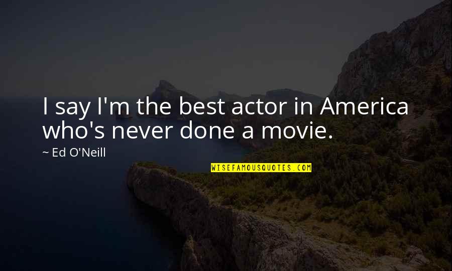 Vernors History Quotes By Ed O'Neill: I say I'm the best actor in America