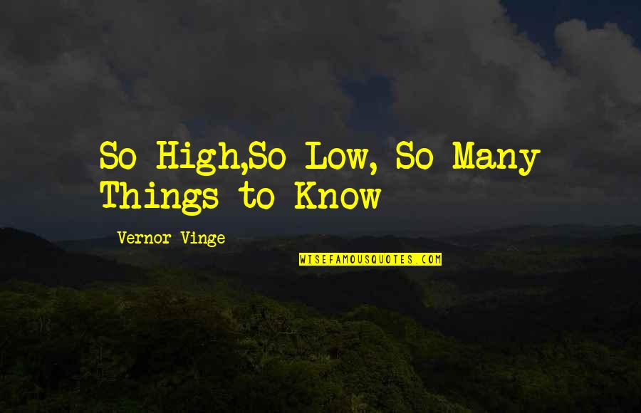 Vernor's Quotes By Vernor Vinge: So High,So Low, So Many Things to Know