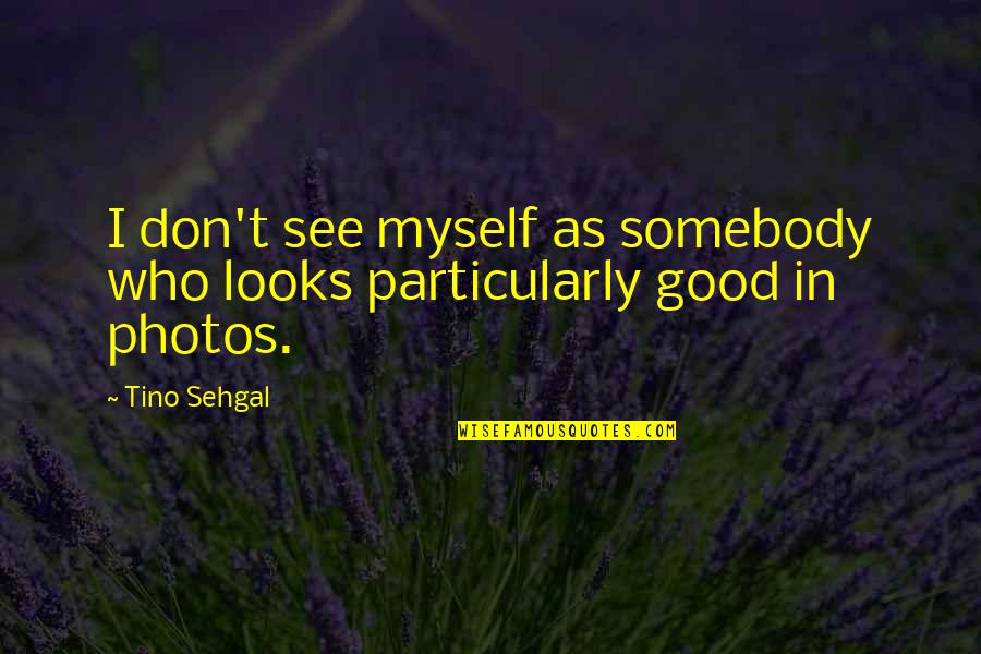 Vernos In English Quotes By Tino Sehgal: I don't see myself as somebody who looks