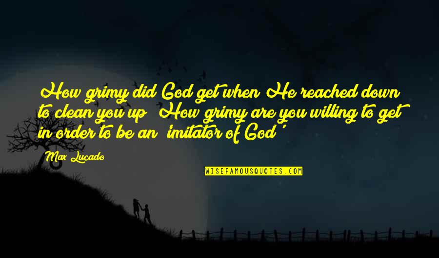 Vernunft Englisch Quotes By Max Lucado: How grimy did God get when He reached