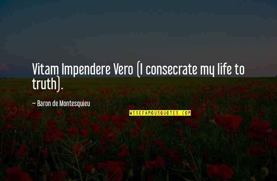 Vero Quotes By Baron De Montesquieu: Vitam Impendere Vero (I consecrate my life to
