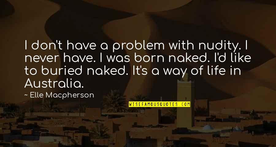 Veroljub Sobic Sladoled Quotes By Elle Macpherson: I don't have a problem with nudity. I Veroljub Sobic Sladoled Quotes By Elle Macpherson: I don't have a problem with nudity. I