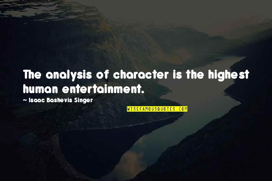 Veroljub Sobic Sladoled Quotes By Isaac Bashevis Singer: The analysis of character is the highest human Veroljub Sobic Sladoled Quotes By Isaac Bashevis Singer: The analysis of character is the highest human