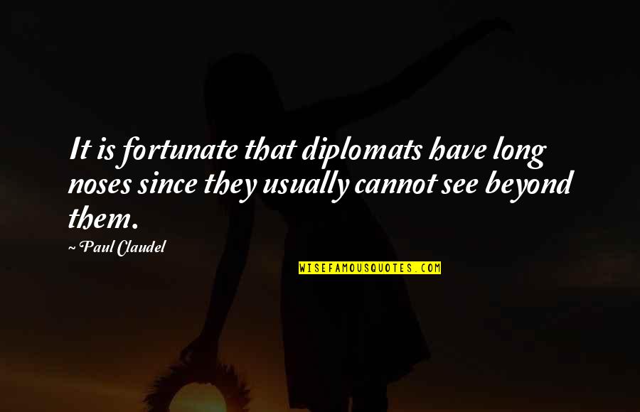 Veroljub Sobic Sladoled Quotes By Paul Claudel: It is fortunate that diplomats have long noses Veroljub Sobic Sladoled Quotes By Paul Claudel: It is fortunate that diplomats have long noses
