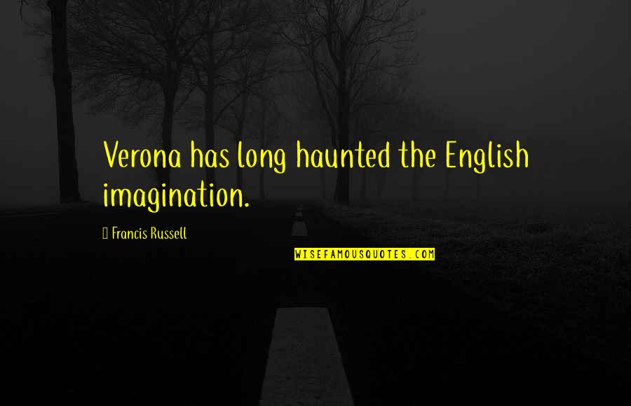 Verona Italy Quotes By Francis Russell: Verona has long haunted the English imagination.