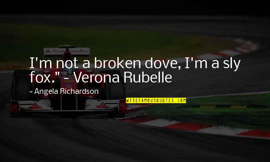 Verona Q Quotes By Angela Richardson: I'm not a broken dove, I'm a sly Verona Q Quotes By Angela Richardson: I'm not a broken dove, I'm a sly