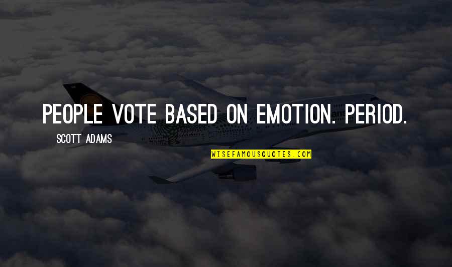 Verona Q Quotes By Scott Adams: People vote based on emotion. Period. Verona Q Quotes By Scott Adams: People vote based on emotion. Period.