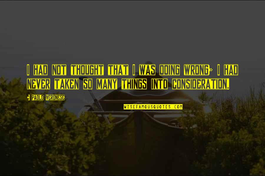 Veronese Quotes By Paolo Veronese: I had not thought that I was doing Veronese Quotes By Paolo Veronese: I had not thought that I was doing