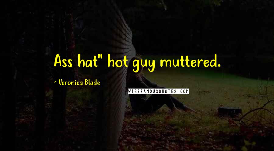 Veronica Blade quotes: Ass hat" hot guy muttered.