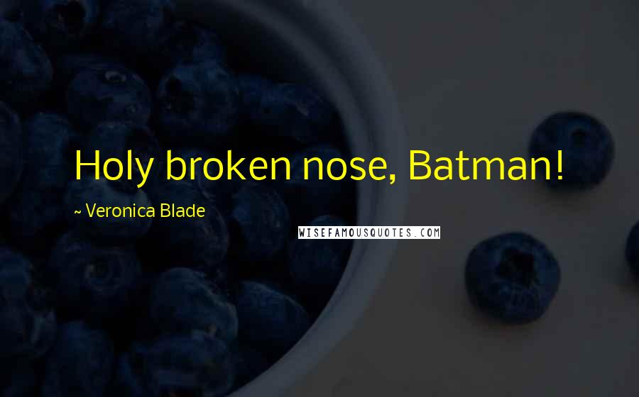 Veronica Blade quotes: Holy broken nose, Batman!