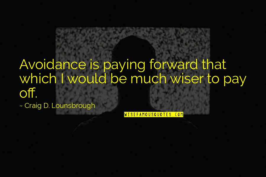 Veronica Corningstone Sign Off Quotes By Craig D. Lounsbrough: Avoidance is paying forward that which I would