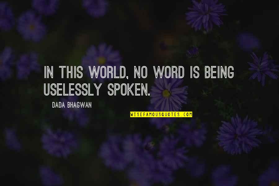 Veronica Decides To Die Quotes By Dada Bhagwan: In this world, no word is being uselessly Veronica Decides To Die Quotes By Dada Bhagwan: In this world, no word is being uselessly