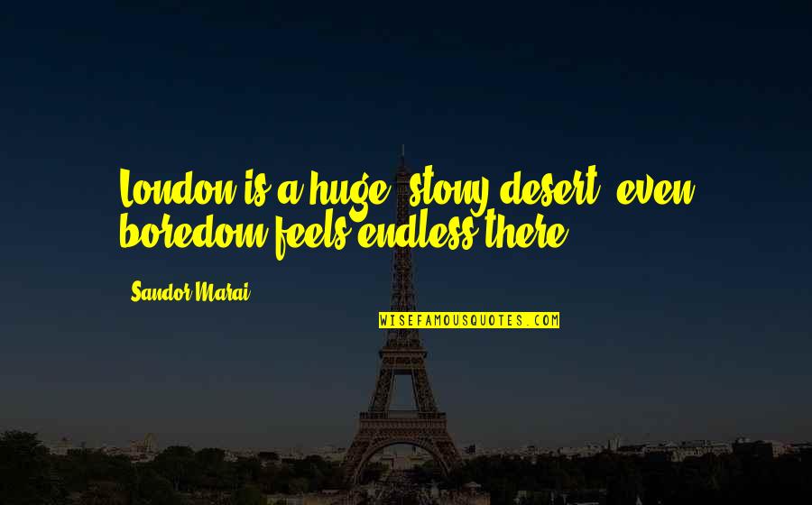 Veronica Franco Quotes By Sandor Marai: London is a huge, stony desert: even boredom