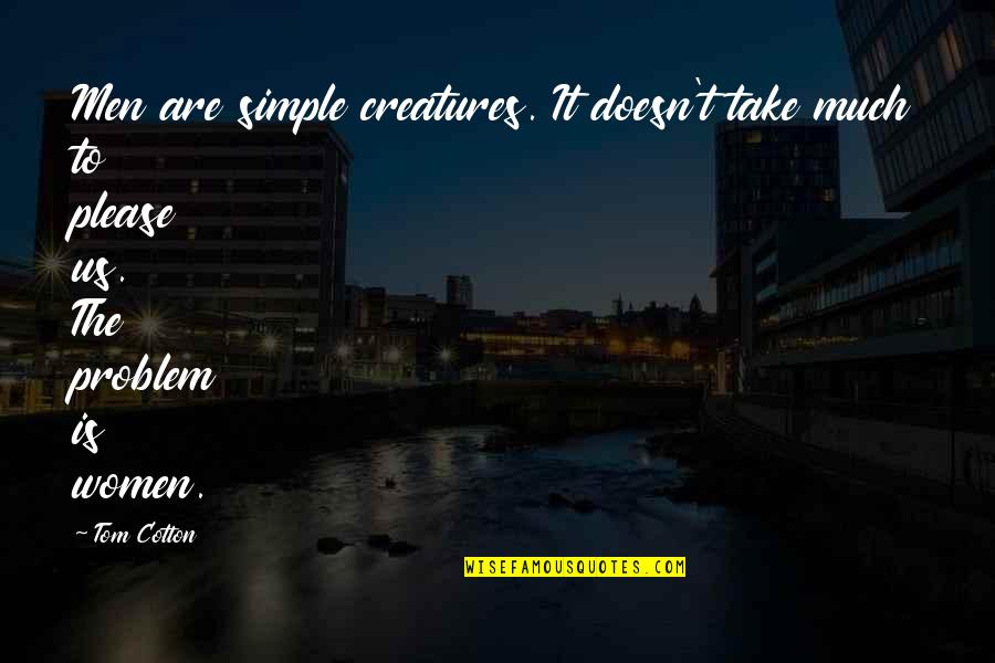 Veronica Franco Quotes By Tom Cotton: Men are simple creatures. It doesn't take much