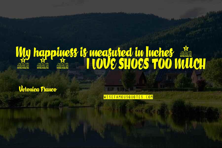 Veronica Franco Quotes By Veronica Franco: My happiness is measured in Inches, 2, 4,