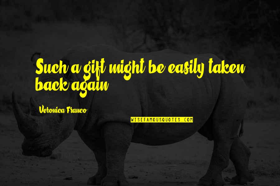 Veronica Franco Quotes By Veronica Franco: Such a gift might be easily taken back Veronica Franco Quotes By Veronica Franco: Such a gift might be easily taken back