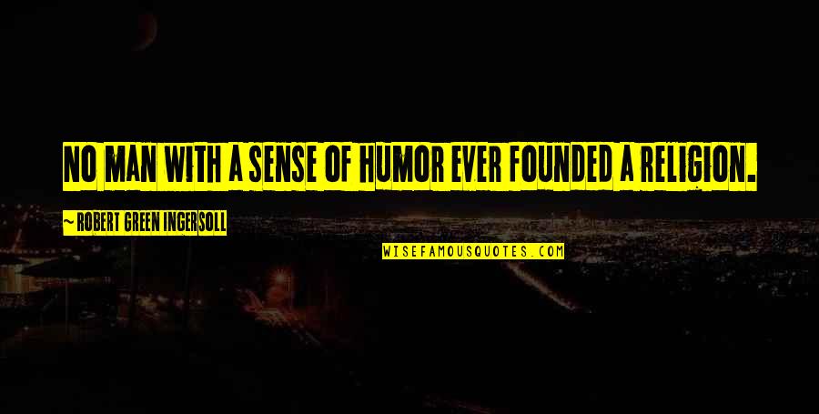 Veronica Heathers Quotes By Robert Green Ingersoll: No man with a sense of humor ever Veronica Heathers Quotes By Robert Green Ingersoll: No man with a sense of humor ever