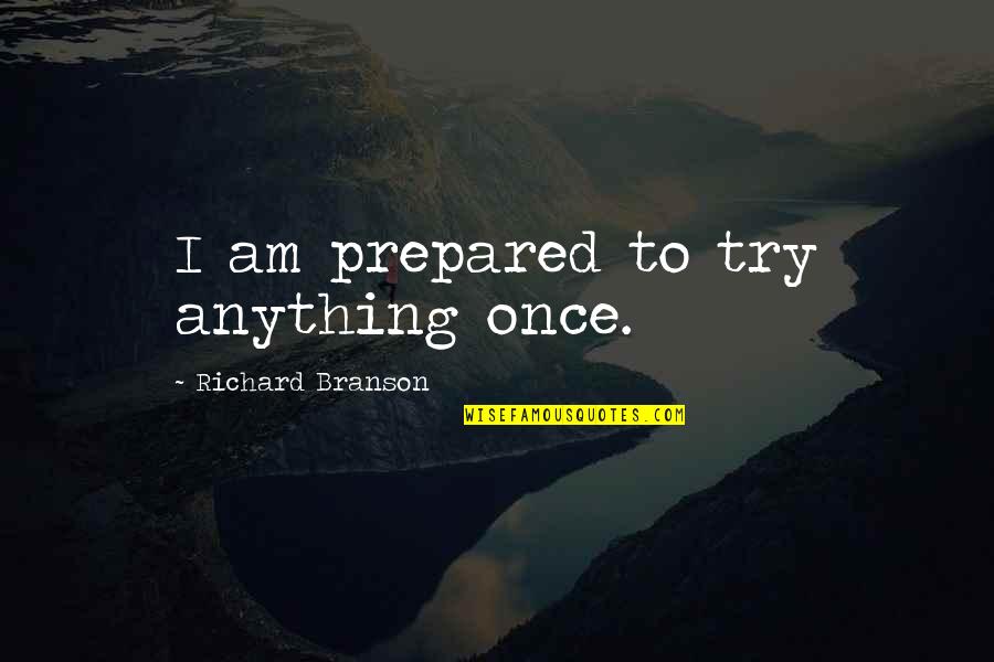 Veronica Mars Quotes By Richard Branson: I am prepared to try anything once.