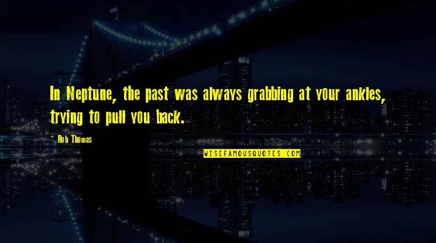 Veronica Mars Quotes By Rob Thomas: In Neptune, the past was always grabbing at