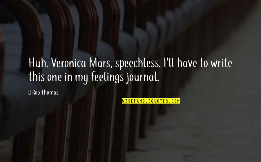 Veronica Mars Quotes By Rob Thomas: Huh. Veronica Mars, speechless. I'll have to write