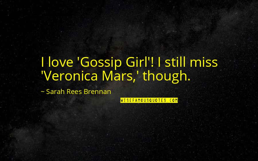 Veronica Mars Quotes By Sarah Rees Brennan: I love 'Gossip Girl'! I still miss 'Veronica