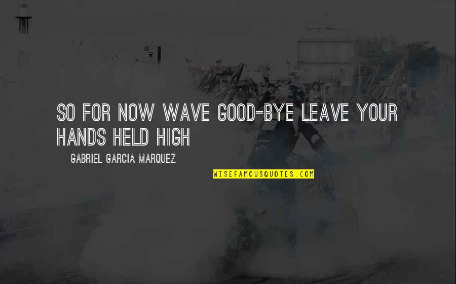 Veronica Palmer Quotes By Gabriel Garcia Marquez: So for now wave good-bye leave your hands