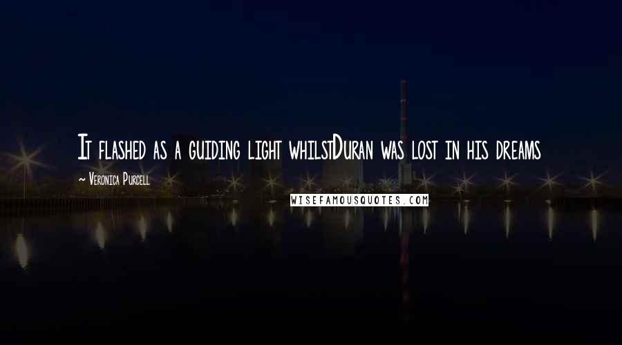 Veronica Purcell quotes: It flashed as a guiding light whilstDuran was lost in his dreams