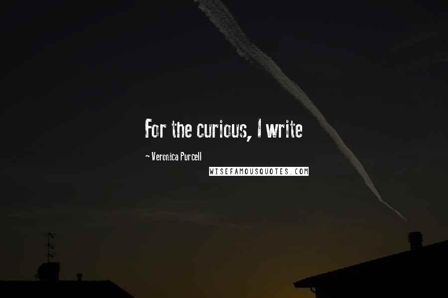 Veronica Purcell quotes: For the curious, I write