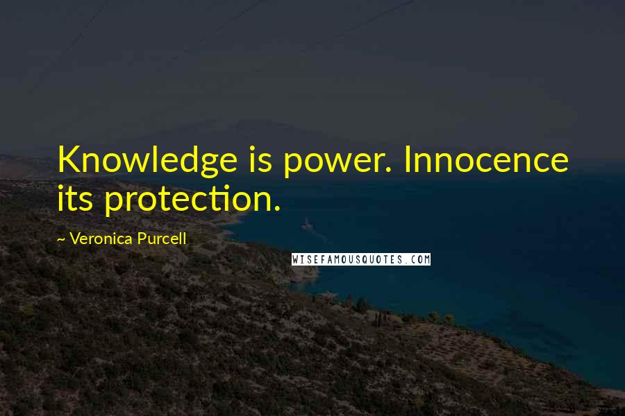 Veronica Purcell quotes: Knowledge is power. Innocence its protection.