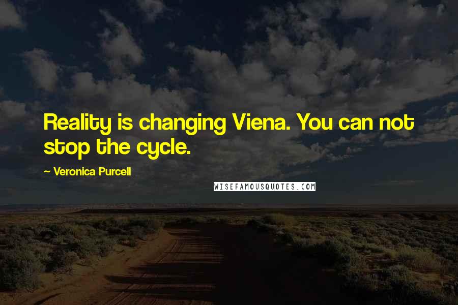 Veronica Purcell quotes: Reality is changing Viena. You can not stop the cycle.