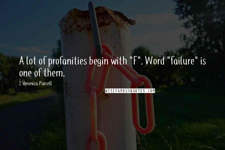 Veronica Purcell quotes: A lot of profanities begin with "F". Word "failure" is one of them.
