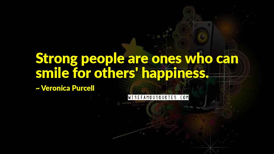 Veronica Purcell quotes: Strong people are ones who can smile for others' happiness.