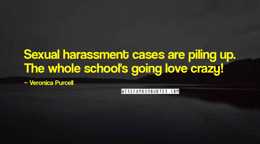 Veronica Purcell quotes: Sexual harassment cases are piling up. The whole school's going love crazy!