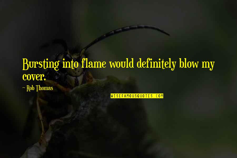 Veronica Quotes By Rob Thomas: Bursting into flame would definitely blow my cover. Veronica Quotes By Rob Thomas: Bursting into flame would definitely blow my cover.