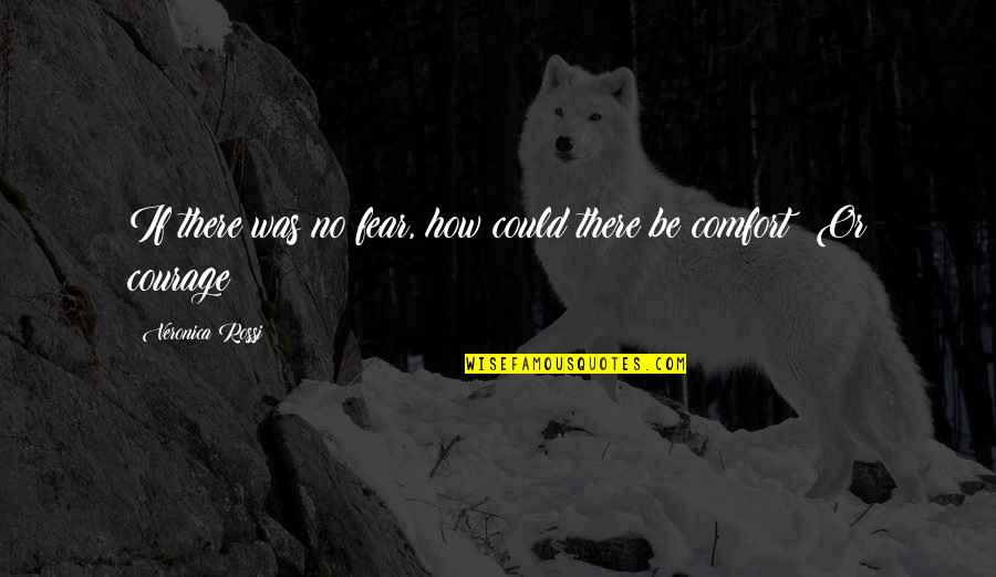 Veronica Quotes By Veronica Rossi: If there was no fear, how could there Veronica Quotes By Veronica Rossi: If there was no fear, how could there