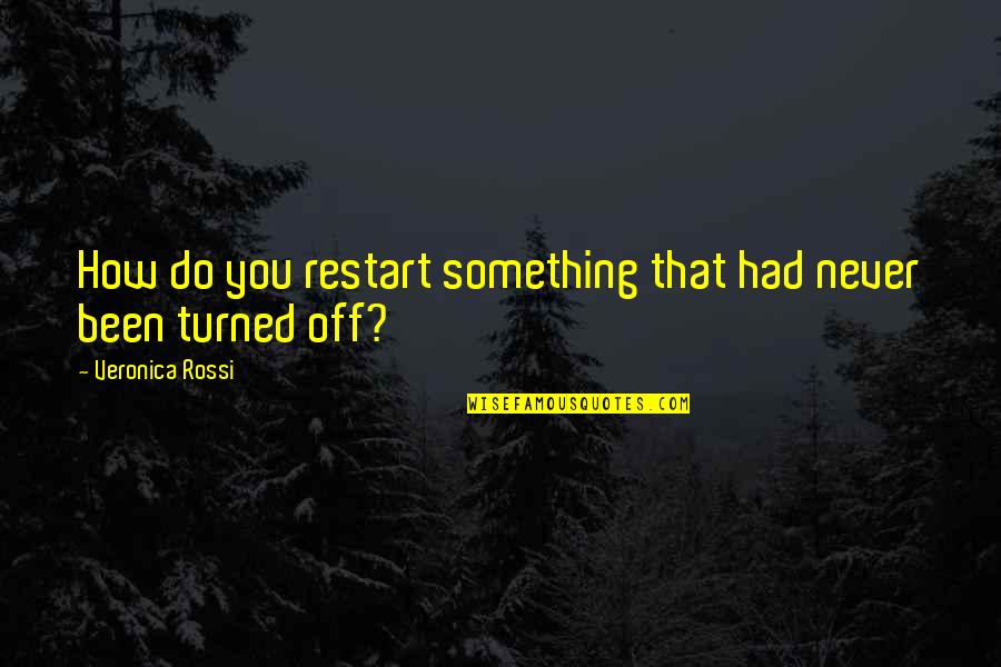Veronica Quotes By Veronica Rossi: How do you restart something that had never Veronica Quotes By Veronica Rossi: How do you restart something that had never