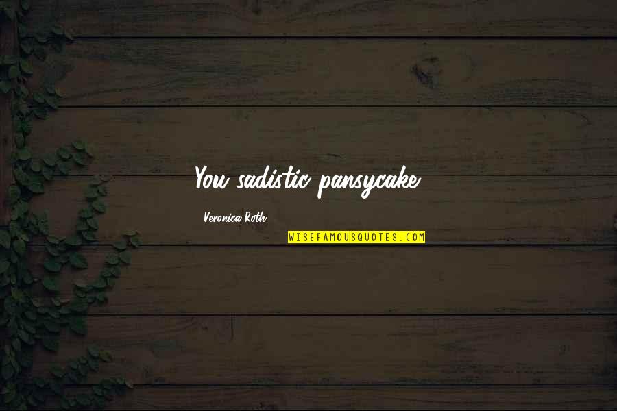 Veronica Quotes By Veronica Roth: You sadistic pansycake. Veronica Quotes By Veronica Roth: You sadistic pansycake.
